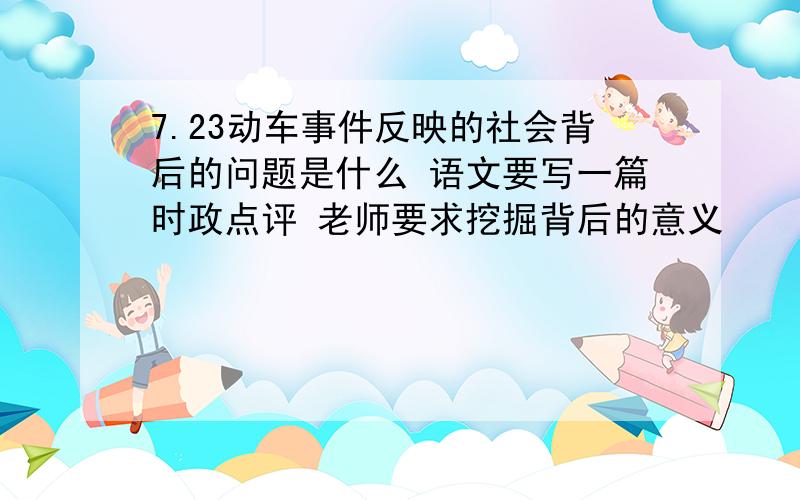 7.23动车事件反映的社会背后的问题是什么 语文要写一篇时政点评 老师要求挖掘背后的意义