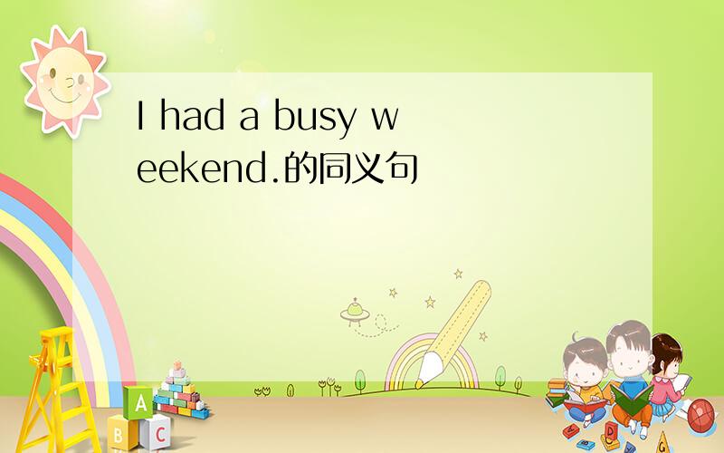 I had a busy weekend.的同义句