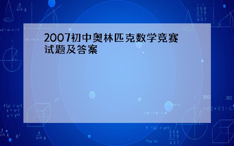 2007初中奥林匹克数学竞赛试题及答案