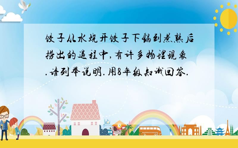 饺子从水烧开饺子下锅到煮熟后捞出的过程中,有许多物理现象.请列举说明.用8年级知识回答.