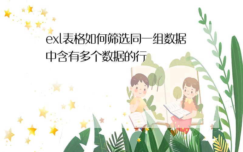 exl表格如何筛选同一组数据中含有多个数据的行