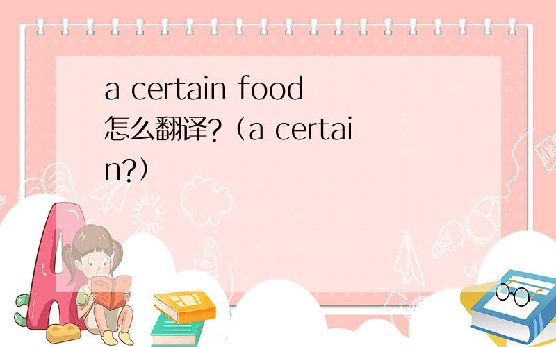 a certain food怎么翻译?（a certain?）