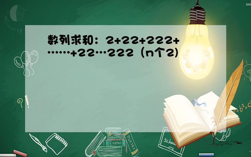 数列求和：2+22+222+……+22…222（n个2)