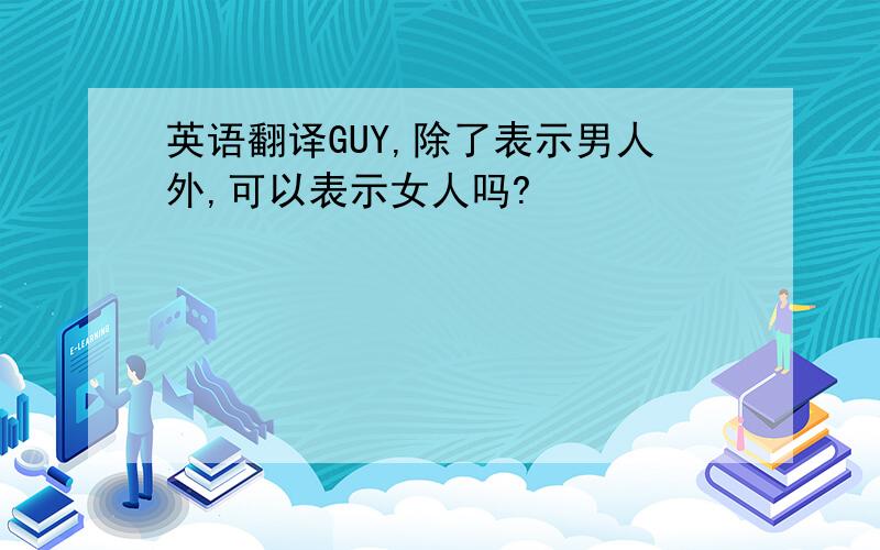 英语翻译GUY,除了表示男人外,可以表示女人吗?