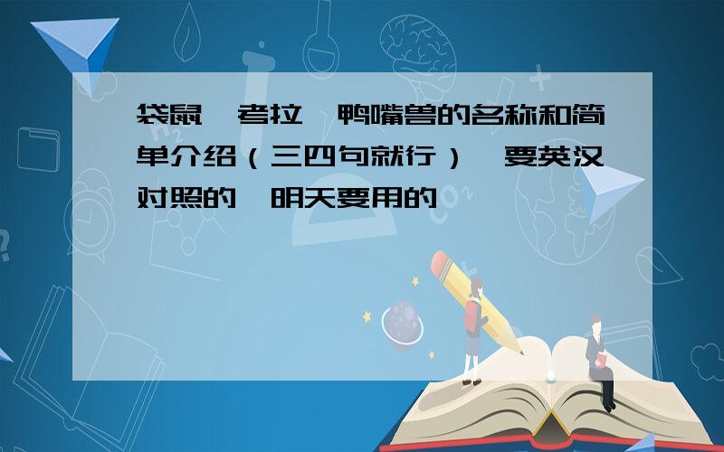 袋鼠,考拉,鸭嘴兽的名称和简单介绍（三四句就行）,要英汉对照的,明天要用的