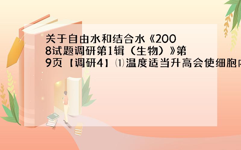 关于自由水和结合水 《2008试题调研第1辑（生物）》第9页【调研4】⑴温度适当升高会使细胞内自由水与结合水比值上升⑵越