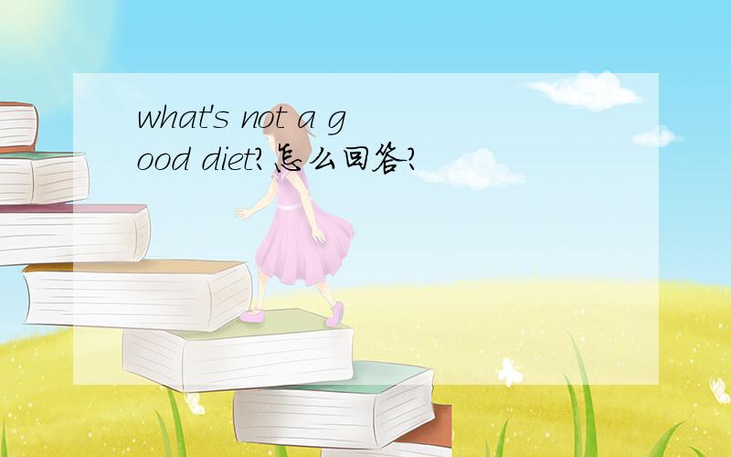 what's not a good diet?怎么回答?