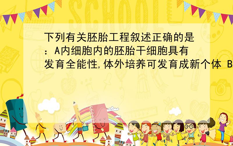 下列有关胚胎工程叙述正确的是：A内细胞内的胚胎干细胞具有发育全能性,体外培养可发育成新个体 B．培养