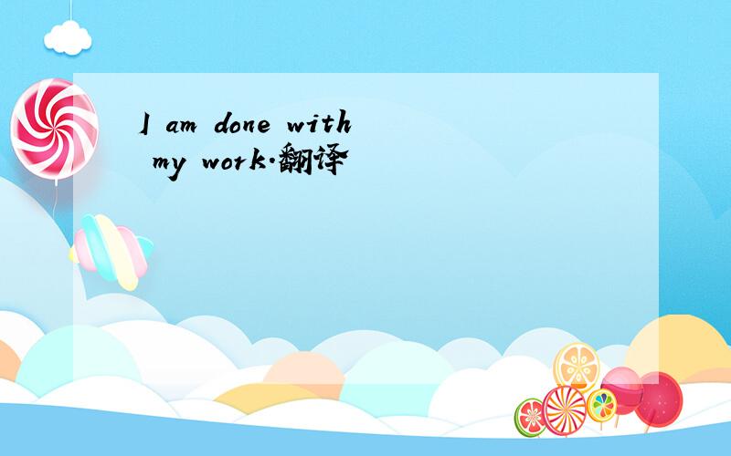 I am done with my work.翻译