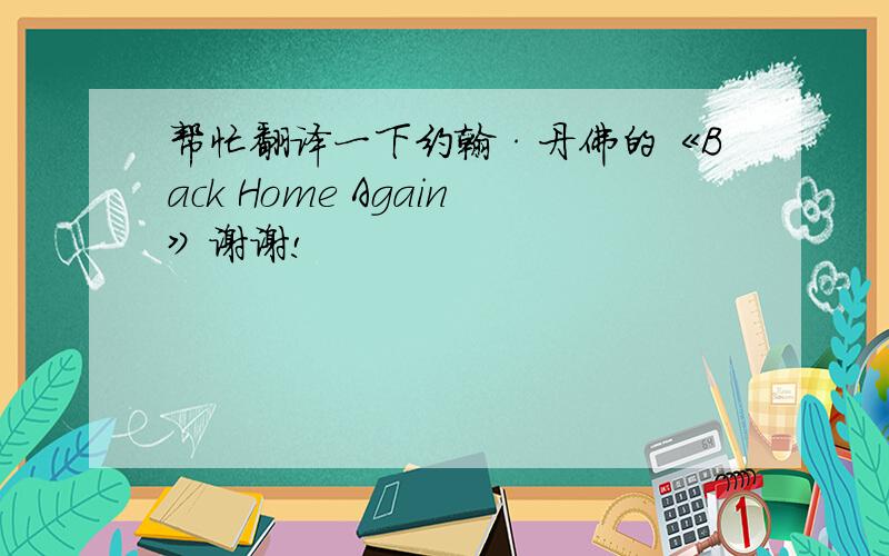 帮忙翻译一下约翰·丹佛的《Back Home Again》谢谢!