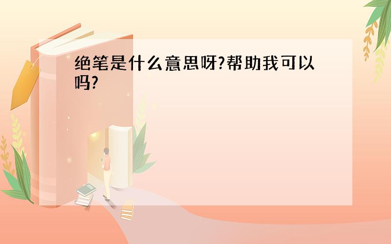 绝笔是什么意思呀?帮助我可以吗?