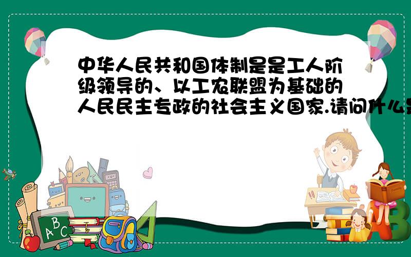 中华人民共和国体制是是工人阶级领导的、以工农联盟为基础的人民民主专政的社会主义国家.请问什么是人民民主专政?我看了各种解