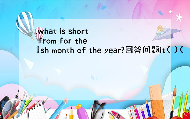 .what is short from for the 1sh month of the year?回答问题it( )(