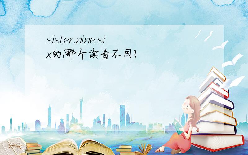 sister.nine.six的i那个读音不同?