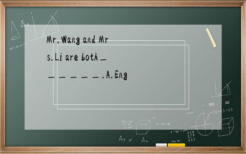 Mr.Wang and Mrs.Li are both______.A.Eng