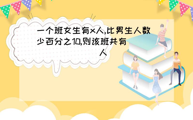 一个班女生有x人,比男生人数少百分之10,则该班共有_________人