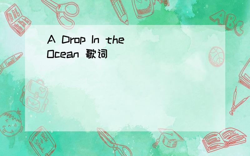 A Drop In the Ocean 歌词