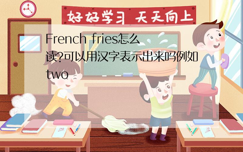 French fries怎么读?可以用汉字表示出来吗例如two