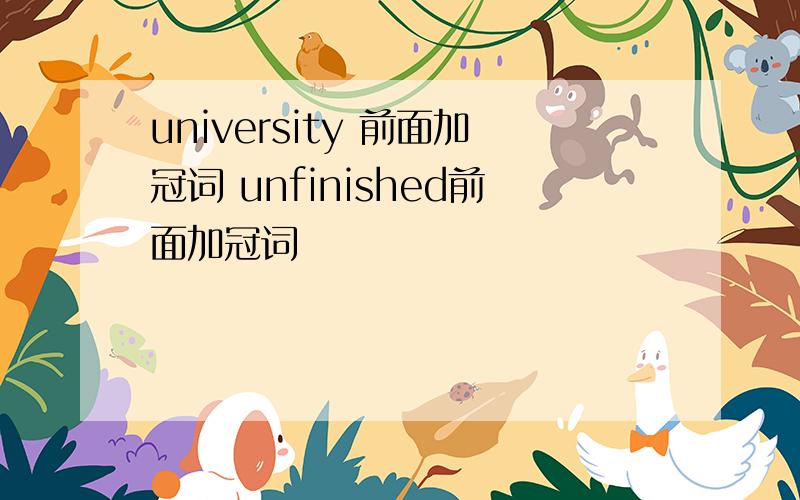 university 前面加冠词 unfinished前面加冠词