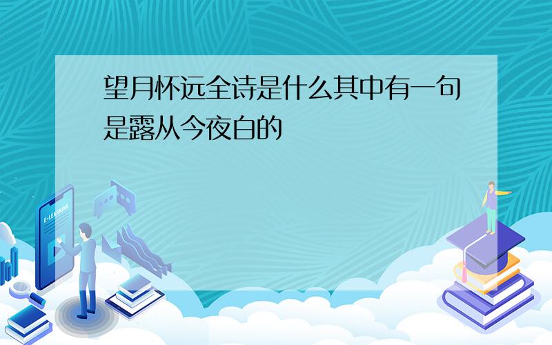 望月怀远全诗是什么其中有一句是露从今夜白的