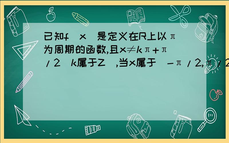 已知f(x)是定义在R上以π为周期的函数,且x≠kπ+π/2(k属于Z),当x属于（-π/2,π/2）时,f(x)=2x