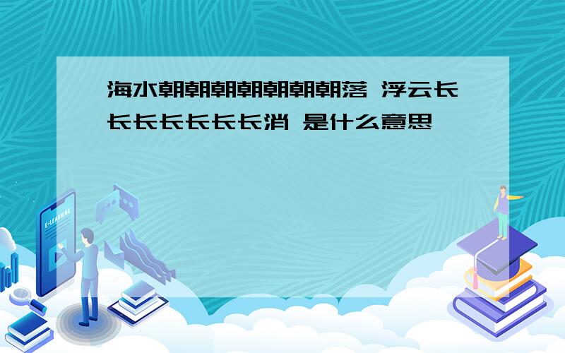 海水朝朝朝朝朝朝朝落 浮云长长长长长长长消 是什么意思
