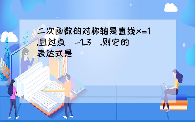 二次函数的对称轴是直线x=1,且过点(-1,3),则它的表达式是