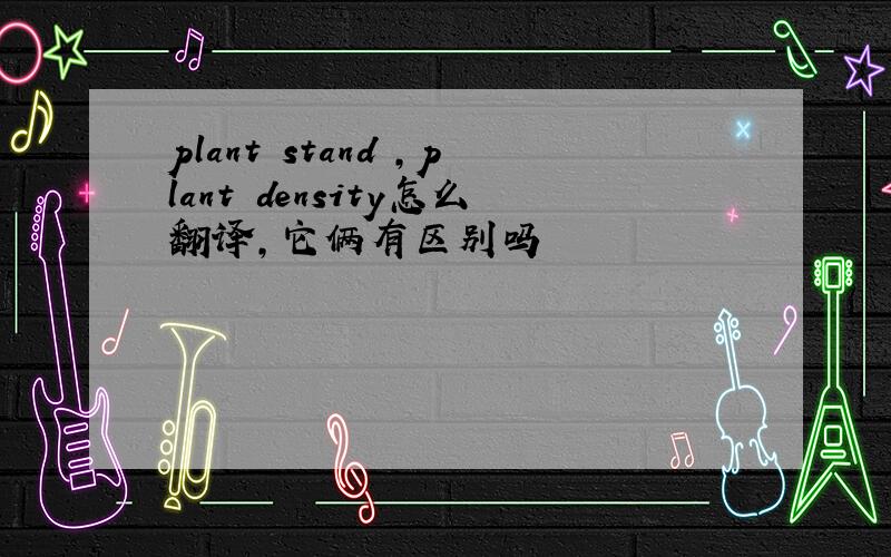 plant stand ,plant density怎么翻译,它俩有区别吗