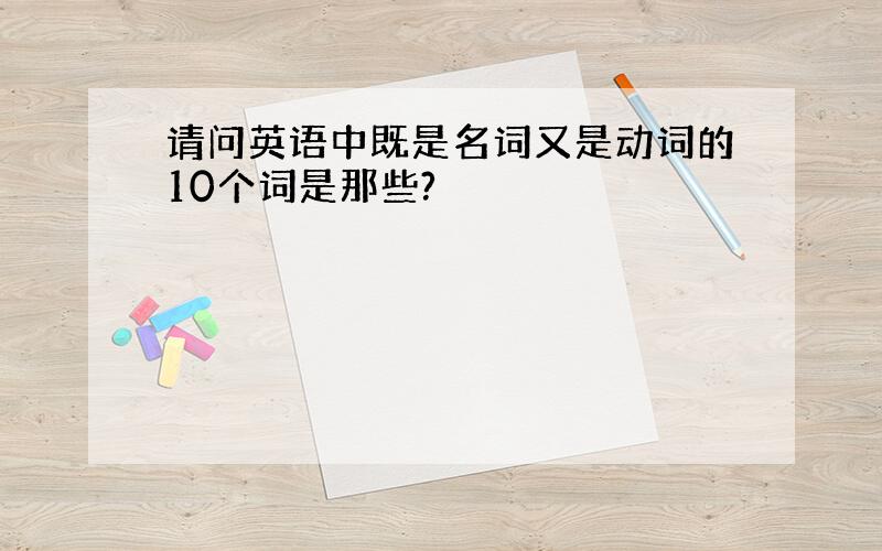 请问英语中既是名词又是动词的10个词是那些?