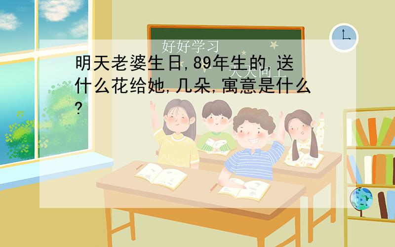 明天老婆生日,89年生的,送什么花给她,几朵,寓意是什么?