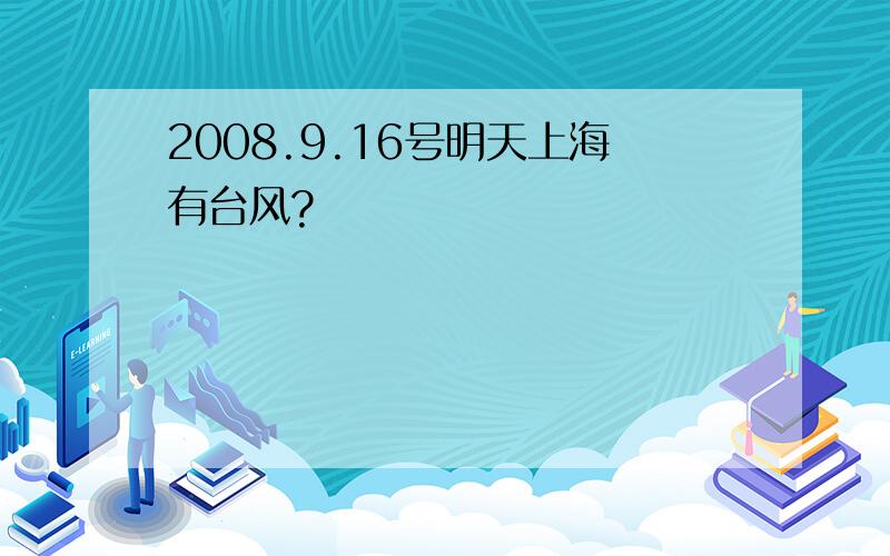 2008.9.16号明天上海有台风?