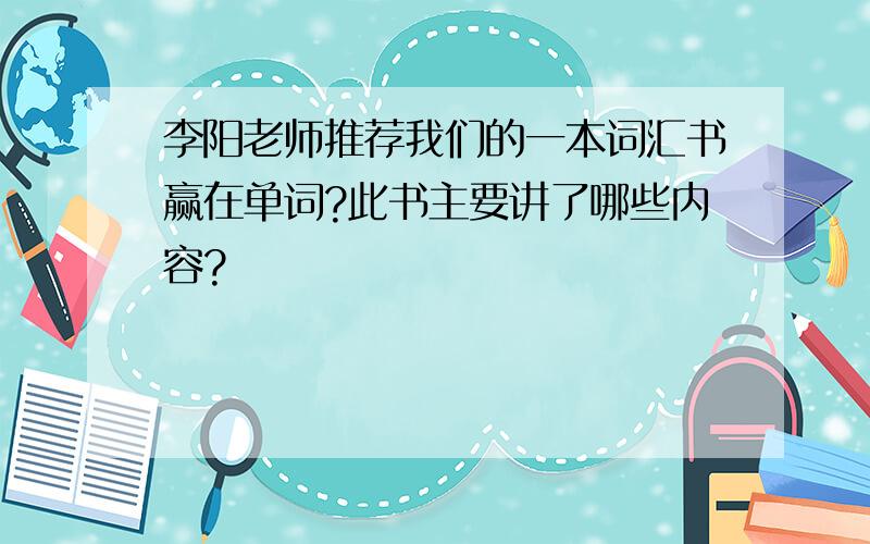 李阳老师推荐我们的一本词汇书赢在单词?此书主要讲了哪些内容?