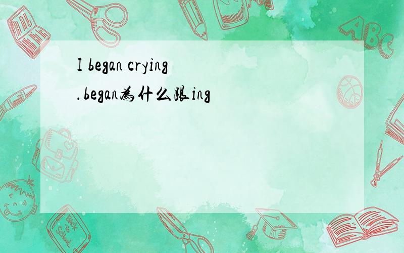 I began crying.began为什么跟ing