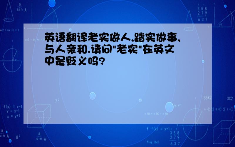 英语翻译老实做人,踏实做事,与人亲和.请问