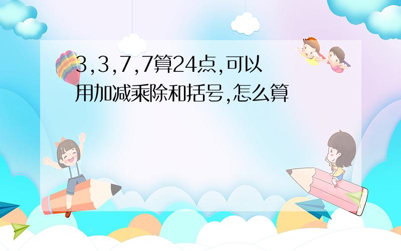 3,3,7,7算24点,可以用加减乘除和括号,怎么算