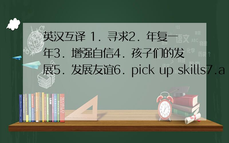 英汉互译 1．寻求2．年复一年3．增强自信4．孩子们的发展5．发展友谊6．pick up skills7.a stron