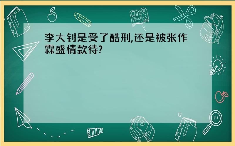 李大钊是受了酷刑,还是被张作霖盛情款待?