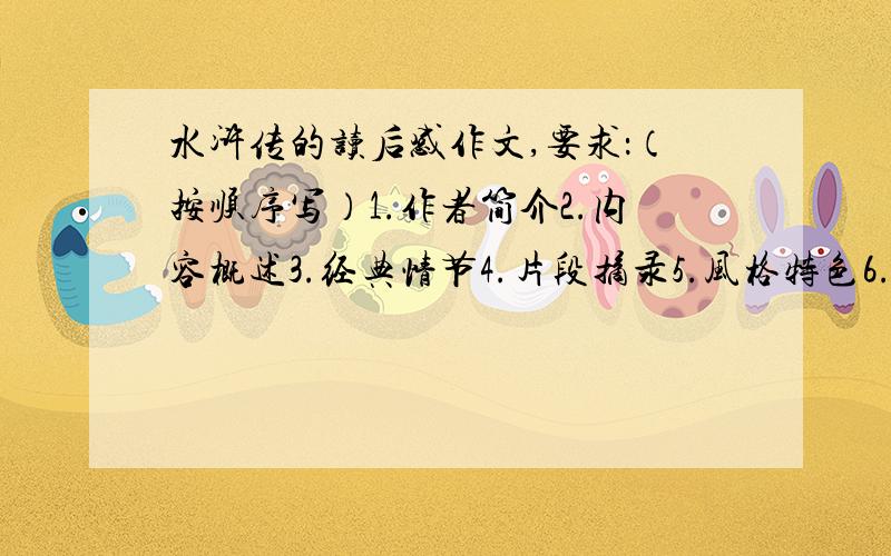 水浒传的读后感作文,要求：（按顺序写）1.作者简介2.内容概述3.经典情节4.片段摘录5.风格特色6.读后感悟,字数60