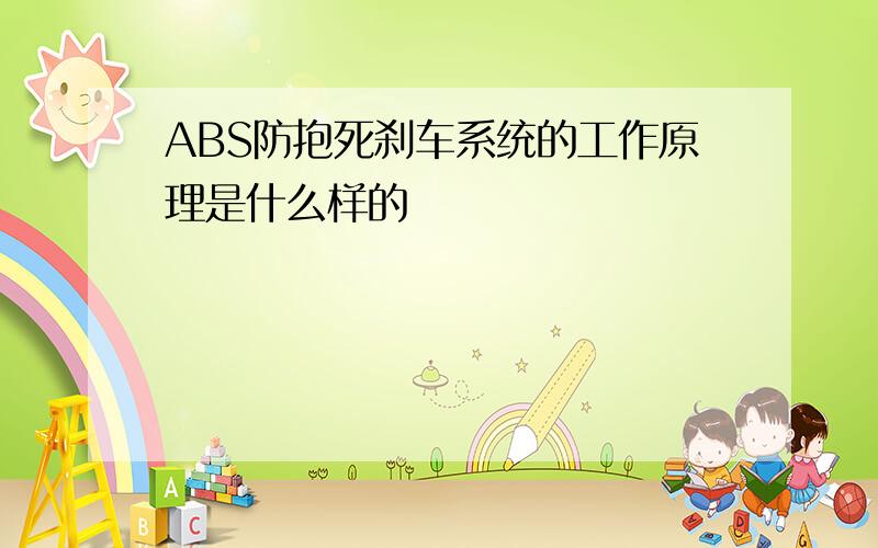 ABS防抱死刹车系统的工作原理是什么样的