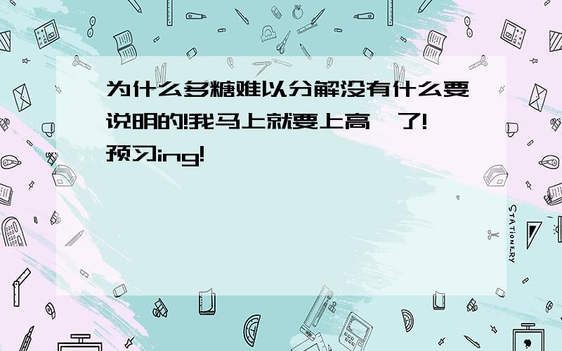 为什么多糖难以分解没有什么要说明的!我马上就要上高一了!预习ing!……