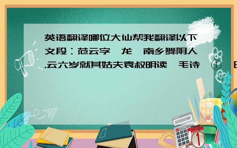 英语翻译哪位大仙帮我翻译以下文段：范云字彦龙,南乡舞阴人.云六岁就其姑夫袁叔明读《毛诗》①,日诵九纸.陈郡殷琰名知人,候