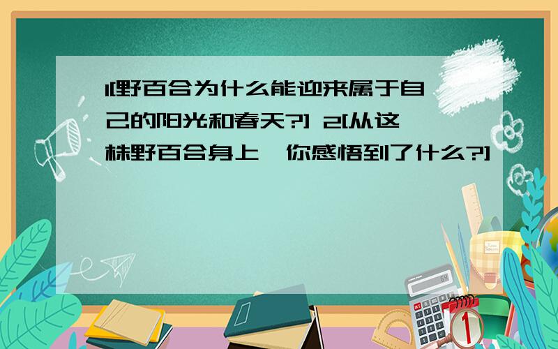 1[野百合为什么能迎来属于自己的阳光和春天?] 2[从这株野百合身上,你感悟到了什么?]