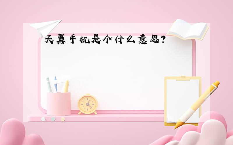 天翼手机是个什么意思?