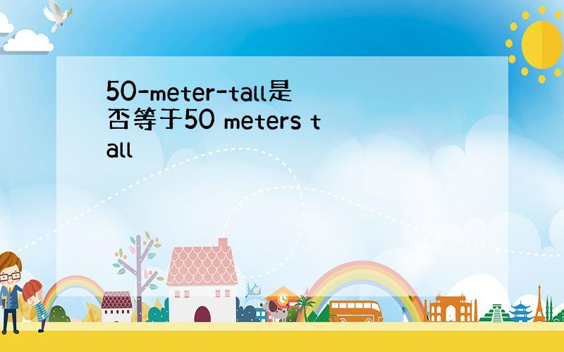 50-meter-tall是否等于50 meters tall