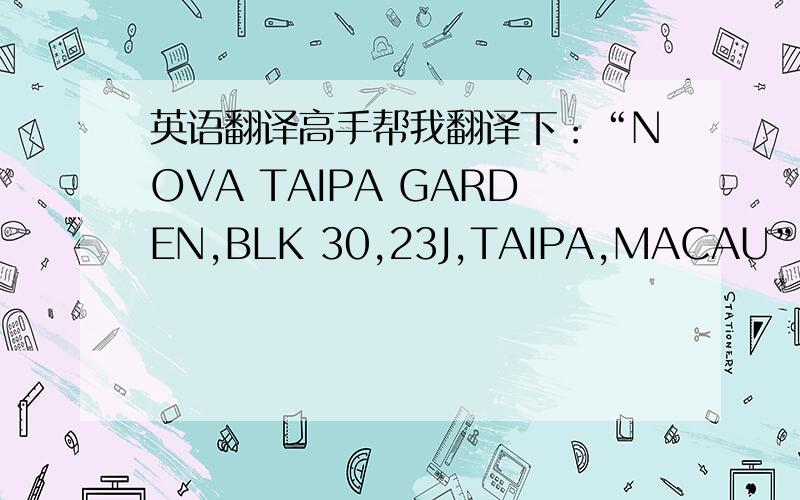 英语翻译高手帮我翻译下：“NOVA TAIPA GARDEN,BLK 30,23J,TAIPA,MACAU”是个地址,我