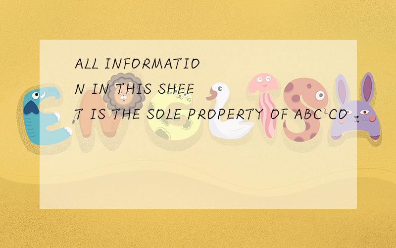 ALL INFORMATION IN THIS SHEET IS THE SOLE PROPERTY OF ABC CO