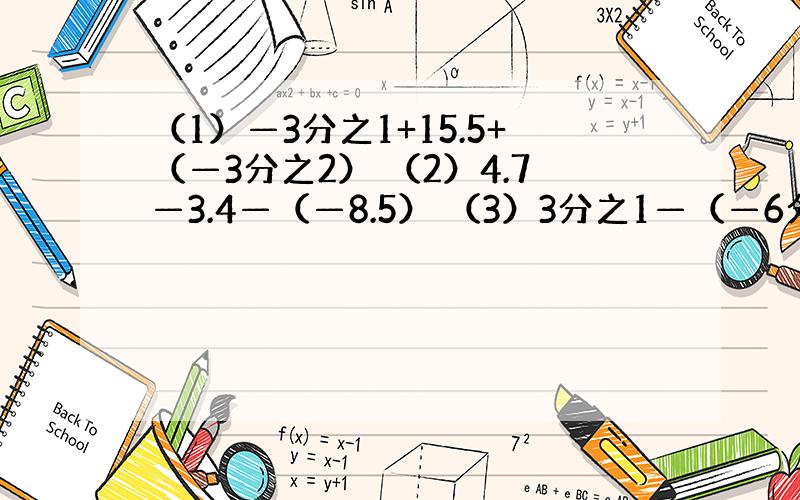 （1）—3分之1+15.5+（—3分之2） （2）4.7—3.4—（—8.5） （3）3分之1—（—6分之5）+3分之2