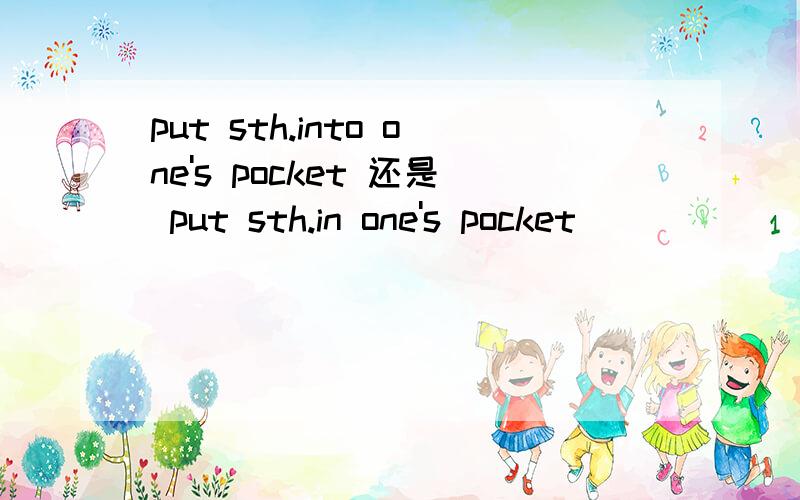 put sth.into one's pocket 还是 put sth.in one's pocket