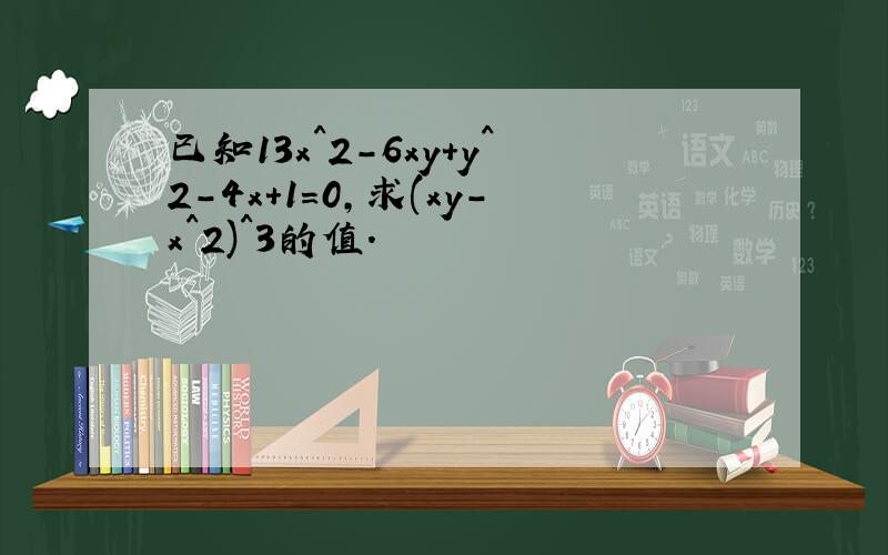 已知13x^2-6xy+y^2-4x+1=0,求(xy-x^2)^3的值.