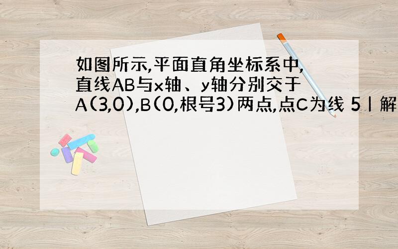 如图所示,平面直角坐标系中,直线AB与x轴、y轴分别交于A(3,0),B(0,根号3)两点,点C为线 5 | 解决时